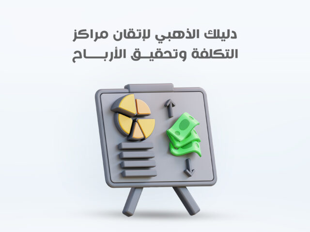 دليلك الذهبي لإتقان مراكز التكلفة وتحقيق الأرباح